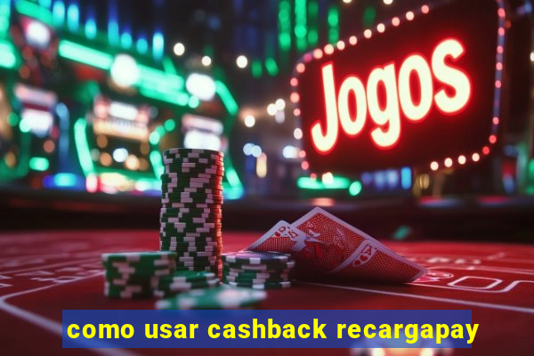 como usar cashback recargapay
